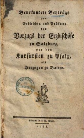 Beurkundete Beyträge zur Geschichte und Prüfung des Vorzugs der Erzbischöfe zu Salzburg vor den Kurfürsten zu Pfalz als Herzogen zu Baiern