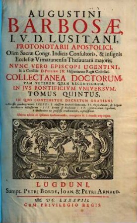 Augustini Barbosae, I. V. D. Lusitani, ... Collectanea Doctorum, Tam Veterum Quam Recentiorum, In Jvs Pontificivm Vniversvm : Praefixi sunt Indices ..., 5. In Quo Continetur Decretum Gratiani