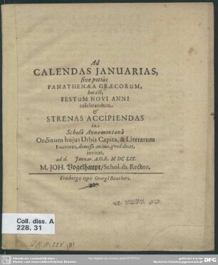 Ad calendas Januarias, sive potius Panathenaea Graecorum, : hoc est, festum novi anni celebrandum et strenas accipiendas in schola Annaemontana ordinum hujus urbis capita, & literarum...