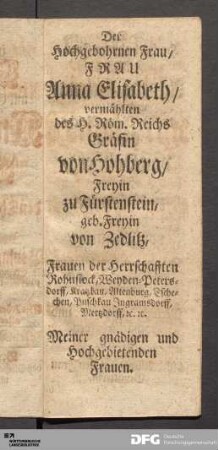 Der Hochgebohrnen Frau / FRAU Anna Elisabeth / vermählten des H. Röm. Reichs Gräfin von Hohberg...