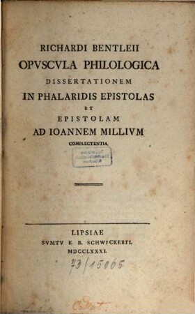 Richardi Bentleii Opvscvla Philologica Dissertationem In Phalaridis Epistolas Et Epistolam Ad Ioannem Millivm Complectentia