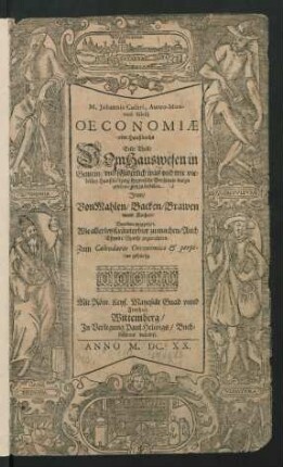 M. Johannis Coleri, Aureo-Montani Silesii Oeconomiae oder Haußbuchs Erste Theil Vom Hauswesen in Gemein/ und sonderlich was und wie vielerley Haußhaltung sey ... Item/ Von Mahlen/ Backen/ Brawen unnd Kochen ... Zum Calendario Oeconomico & perpetuo gehörig.