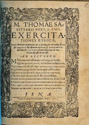 M. Thomae Sagittarii Poet. L. Caes. Exercitationes Ethicae : Certa Methodo conformatae, & in ple[...] per ubiorum dēlōtin & [...]ēmatōn discußionem explicatae, & in inclytae & celeberrima Academia Ienensi disputatae & ventilatae, discussae & excussae