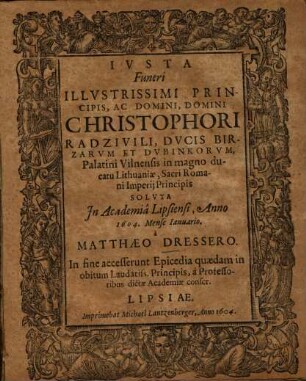 Iusta Funeri Illustrissimi Principis, Ac Domini, Domini Christopori Radzivili, Ducis Birzarum ... Soluta In Academia Lipsiensi, Anno 1604 Mense Ianuario