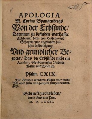 Apologia M. Cyriaci Spangenbergs Von der Erbsünde : Darinnen zu befinden warhaffte Ablehnung deren von Heshusio vnd Schoppio, jme angedichter falschen beschuldigung ; Vnd grundlicher Beweis, Das die Erbsünde nicht ein Accidens, Sondern vnsere Verderbt Natur vnd Wesen sey