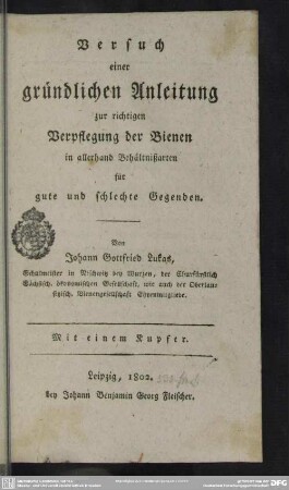 Versuch einer gründlichen Anleitung zur richtigen Verpflegung der Bienen : in allerhand Behältnisarten für gute und schlechte Gegenden