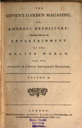 The Covent Garden magazine or the amorous repository : calculated solely for the entertainment of the polite world and the finishing of a young gentleman's education. 2, 2. 1773