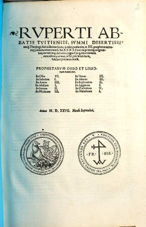 Rvperti Abbatis Tvitiensis, ... in XII. prophetas minores, Commentariorum Libri XXXII : Ex ueris primisq́[ue] originalibus, iterum atq[ue] iterum recogniti atq[ue] nunc tandem cum adnotationum ac scripturarum locis, fideliter primum excusi
