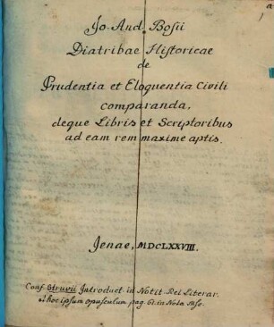 Jo. Andreae. Bosii De Comparanda Prudentia Iuxta Et Eloquentia Civili, deque libris & scriptoribus ad eam rem maxime aptis, Dissertationes Isagogicae
