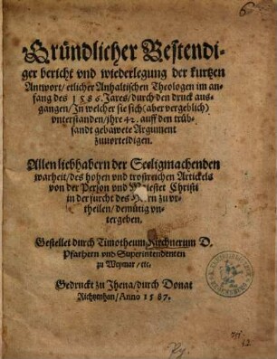 Gründlicher bestendiger bericht vnd wiederlegung der kurtzen Antwort, etlicher Anhaltischen Theologen ...