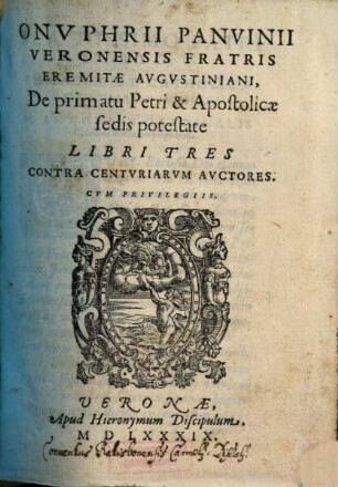 Onvphrii Panvinii Veronensis ... De primatu Petri & Apostolicae sedis potestate : Libri Tres ; Contra Centvriarum Avctores
