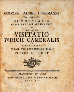 Godofr. Daniel Hoffmanni ICti Tvbingensis Commentatio Ivris Pvblici Germanici De Eo Qvod Visitatio Ivdicii Cameralis Cn Singvlaribvs Coram Hoc Pendentibvs Cavssis Potest Et Solet