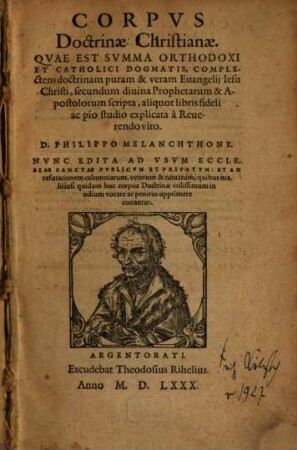Corpus doctrinae Christianae : quae est summa orthodoxi et catholici dogmatis, complectens doctrinam puram & veram Evangelii Jesu Christi, secundum divina Prophetarum & Apostolarum scripta ... Philippo Melanchthone nunc edita ...