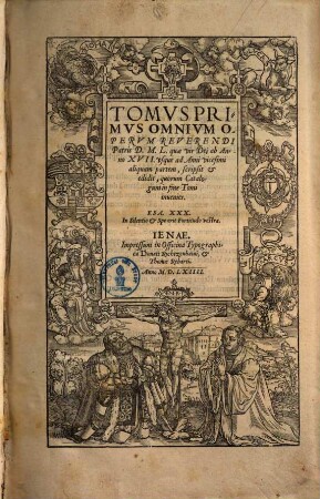 Tomvs ... Omnivm Opervm Reverendi Patris D. M. L. quæ vir Dei ab Anno XVII.vsque ad Anni vicesimi aliquam partem, scripsit et edidit, quorum Catalogum fine Tomi ineunies, Tomvs Primvs