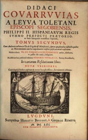 Didaci Covarruvias a Leyva ... Opera omnia : cum Auctoris tractatu in Tit. de Frigidis & Maleficiatis, septem quaestionibus distincto, quibus an Matrimonium cum hoc impedimento constare poßit, accurate explicatur ; accesserunt Ioannis Uffelii In variarum Resolutionum libros, notae uberiores, [2]