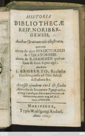 Historia Bibliothecae Reip. Noribergensis : duabus Oratiunculis illustrata, quarum altera de eius Structoribus & Curatoribus, altera de Rarioribus quibusdam & scitu dignis agit