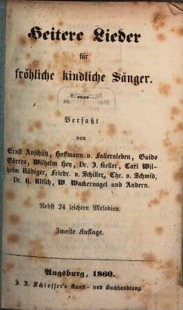 Heitere Lieder für fröhliche kindliche Sänger : Verfaßt von Ernst Anschütz, Hoffmann v. Fallersleben, Guido Görres, Wilhelm Hey, Dr. J. Keller ?? Nebst 24 leichten Melodien