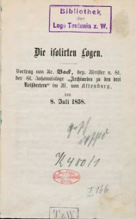 Die isolirten Logen : Vortrag ... , dep. Meister v. St. der St. Johannisloge "Archimedes zu den Drei Reißbretern" im M. von Altenburg, den 8. Juli 1858