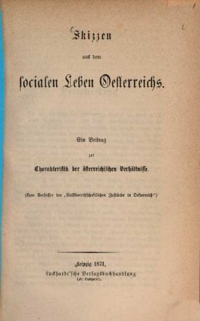 Skizzen aus dem socialen Leben Oesterreichs : e. Beitr. zur Charakteristik d. österreichischen Verhältnisse