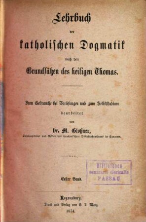 Lehrbuch der katholischen Dogmatik nach den Grundsätzen des heiligen Thomas : zum Gebrauche bei Vorlesungen und zum Selbststudium, 1