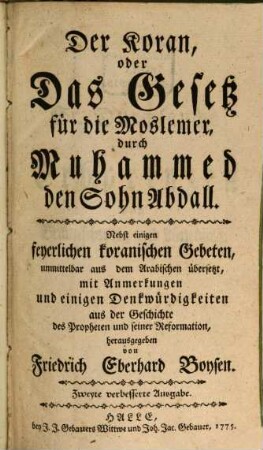 Der Koran, oder Das Gesetz für die Moslemer, durch Muhammed den Sohn Abdall : Nebst einigen feyerlichen koranischen Gebeten, unmittelbar aus dem Arabischen übersetzt, mit Anmerkungen und einigen Denkwürdigkeiten aus der Geschichte des Propheten und seiner Reformation