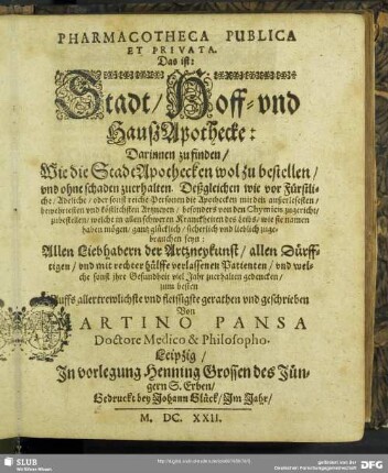 [1]: Pharmacotheca Publica Et Privata : das ist: Stadt- Hoff- vnd HaussApothecke, darinnen zu finden Wie die StadtApothecken wol zu bestellen vnd ohne schaden zuerhalten
