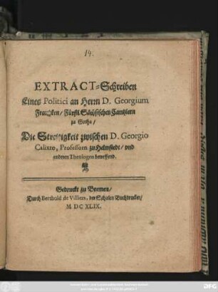 Extract-Schreiben Eines Politici an Herrn D. Georgium Frantzken/ Fürstl. Sächsischen Cantzlern zu Gotha/ Die Streitigkeit zwischen D. Georgio Calixto, Professorn zu Helmstedt/ und andern Theologen betreffend