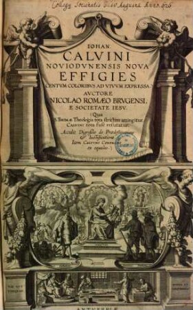 Iohan. Calvini Noviodunensis nova effigies centum coloribus ad vivum expressa ... Qua S. Thomae theologia tota strictim attingitur, Calvini tota fuse refutatur