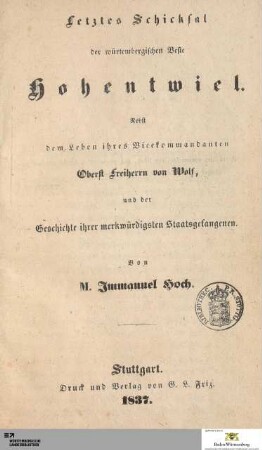 Letztes Schicksal der würtembergischen Veste Hohentwiel : Nebst dem Leben ihres Vicekommandanten Oberst Freiherrn von Wolf, und der Geschichte ihrer merkwürdigsten Staatsgefangenen