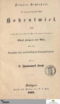 Letztes Schicksal der würtembergischen Veste Hohentwiel : Nebst dem Leben ihres Vicekommandanten Oberst Freiherrn von Wolf, und der Geschichte ihrer merkwürdigsten Staatsgefangenen