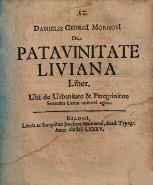 Danielis Georgi Morhofi De Patavinitate Liviana Liber : Ubi de Urbanitae & Peregrinitate Sermonis Latini universè agitur
