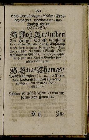 Den Hoch-Ehrwürdigen, Aedlen, Großachtbahren Hochbenamt- und Hochgelahrten Herren, H. Joh. Acoluthen ... H. Elias Thomas ...