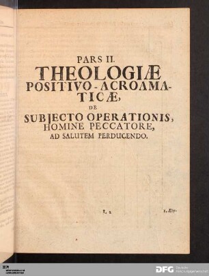 Pars II. Theologiæ Positivo-Acroamaticæ, De Subjecto Operationis, Homine Peccatore, Ad Salutem Perducendo.