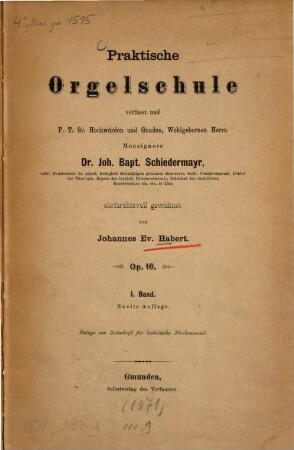 Praktische Orgelschule : verf. u. ... Monsign. Joh. Bapt. Schiedermayr ... ehrfurchtsvoll gewidm. ; op. 16. 1. [In 3 Teilen]. 2. Aufl. (1871). - 124 S.