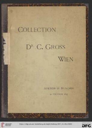 Katalog der Gemälde-Sammlung alter Meister sowie einer Anzahl diverser Antiquitäten aus dem Besitze des Herrn Dr. C. Gross in Wien : Auktion in München, Samstag, den 30. Oktober