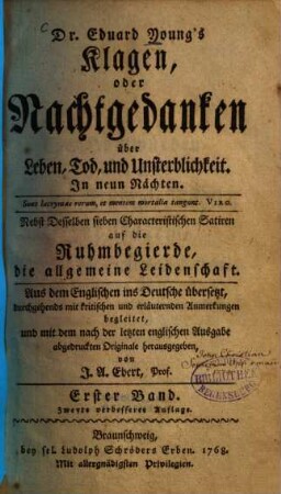 Dr. Eduard Young's Klagen, oder Nachtgedanken über Leben, Tod, und Unsterblichkeit : in neun Nächten. 1. 2. verb. Aufl. - 1768. - 423 S.