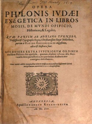 Opera Philonis Ivdaei Exegetica In Libros Mosis, De Mvndi Opificio, Historicos, & Legales