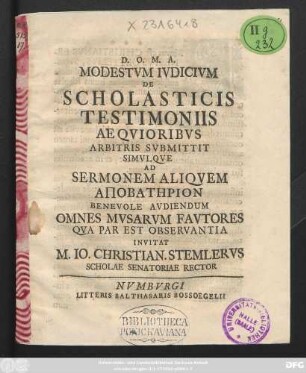 Modestvm Ivdicivm De Scholasticis Testimoniis Aeqvioribvs Arbitris Svbmittit Simvlqve Ad Sermonem Aliqvuem Apobatērion Benevole Avdiendum Omnes Mvsarvm Favtores Qva Par Est Observantia : [P. P. Numburgi instante die festo Michaeli facro anno, quam reditum est in gratiam, MDCCXXX]