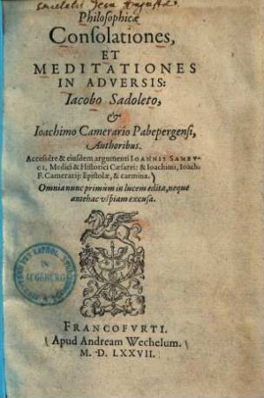 Philosophicae Consolationes et meditationes in adversis : Jacobo Sadoleto & Joachimo Camerario Pabepergensi, authoribus