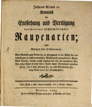 Johann Riems [et]c. Kenntniß der Entstehung und Vertilgung verschiedener höchstschädlichster Raupenarten : zum Nutzen der Oekonomen