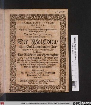 Rahel Post Partum Moriens. Oder Christliche Leichpredigt/ auß der Historia von der lieben Rahell/ Genes: 35 : Bey der Adelichen Sepultur, und Leichbegängnis/ Der ... Mariae geborne von Hindenbürgen: Des ... Georg von Kienitzen ... Haußfrawen/ Welche Anno 1624. den 21. Iunii ... entschlaffen/ und den 30. Septembr: Adelich und ehrlich zur Erden ist bestetiget worden