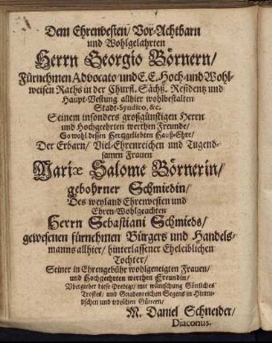 Dem Ehrenvesten/ Vor-Achtbarn und Wolhlgelahrten Herrn Georgio Börnern/ [...] Mariæ Salome Börnerin/ gebohrner Schmiedin/ [...] Herrn Sebastiani Schmieds/ [...]