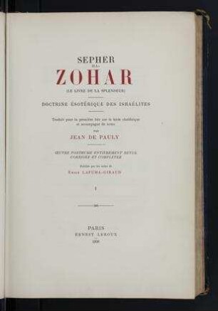 Sepher ha-Zohar (Le livre de la splendeur) : doctrine ésotérique des Israélites / traduit pour la première fois sur le texte chaldaïque et accompagné de notes par Jean de Pauly. Oeuvre posthume entièrement revue, corrigée et complétée, publiée par les soins de Émile Lafuma-Giraud