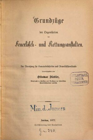 Grundzüge der Organisation der Feuerlösch- und Rettungsanstalten : Zur Benutzung für Gemeindebehörden und Feuerlöschvorstände herausgegeben von Ottomar Fiedler