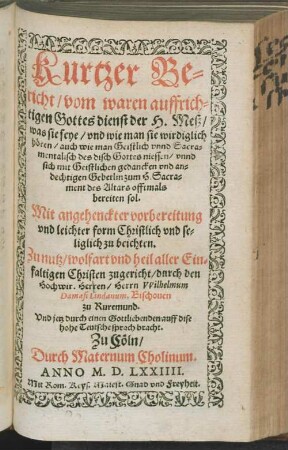 Kurtzer Bericht vom waren auffrichtigen Gottesdienst der H. Meß : mit angehenckter Vorbereitung und leichter Form christlich und seliglich zu beichten ; ... auff ... teutsch