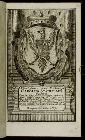 Illustrissimus S.R.I. Princeps Carolos Stanislaus Radzivil, Dux in Olijka, Niesviez, Birze ... Palatinus Vithensis. Receptus 2.da Febr. 1739.