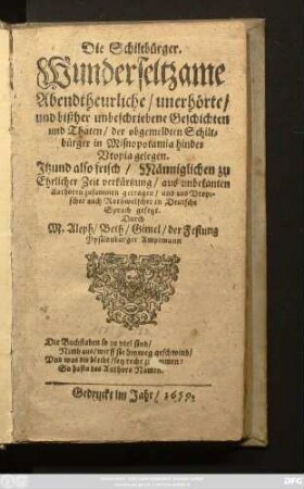 Die Schiltbürger. Wunderseltzame Abendtheurliche/ unerhörte/ und bißher unbeschriebene Geschichten und Thaten der obgemelten Schiltbürger in Mißnopotamia hinder Utopia gelegen : Jetzund also frisch/ Männiglichen zu Ehrlicher Zeit verkürtzung/ aus unbekanten Authoren zusammen getragen/ und aus Utopischer auch Rohtwelscher in Deutsche Sprach gesetzt