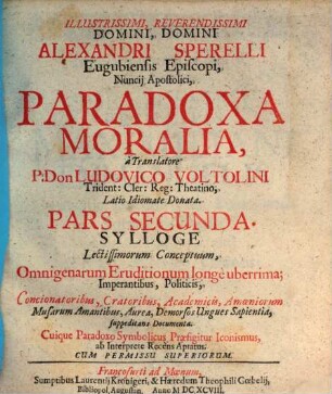 Illustrissimi, Reverendissimi Domini, Domini Alexandri Sperelli Eugubiensis Episcopi, Nuncii Apostolici, Paradoxa Moralia. 2