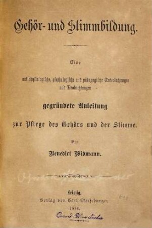 Gehör- und Stimmbildung : eine auf physiologische, psychologische und pädagogische Untersuchungen und Beobachtungen gegründete Anleitung zur Pflege des Gehörs und der Stimme