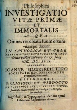 Philosophica Investigatio Vitae Primae Et Immortalis A Qua Omnes res creatae suum ortum vitamque ducunt